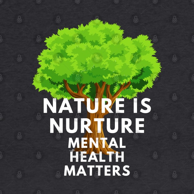 Selfcare Mental Health Awareness Nature is Nurture by TheContactor